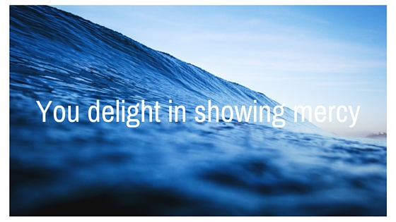 You delight in showing mercy